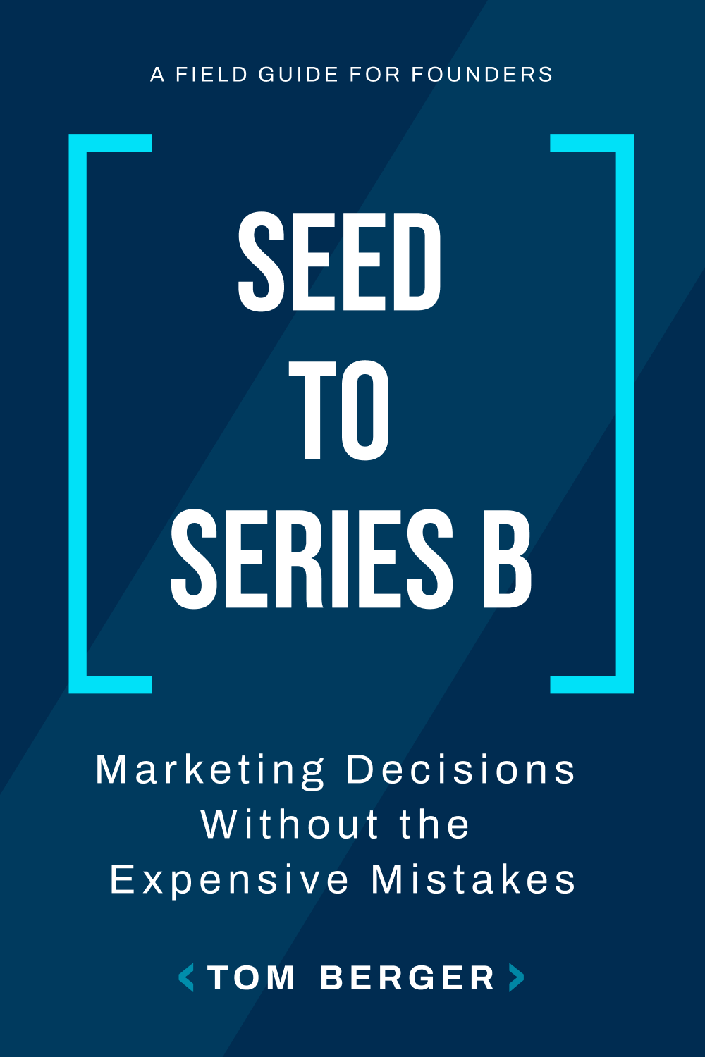Seed to Series B: Marketing Decisions Without the Expensive Mistakes, by Tom Berger